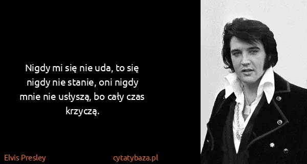 Elvis Presley: Nigdy mi się nie uda, to się nigdy nie stanie, oni nigdy...