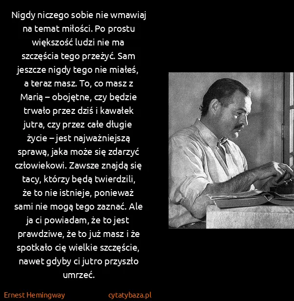 Ernest Hemingway: Nigdy niczego sobie nie wmawiaj na temat miłości. Po...