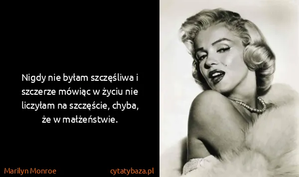 Marilyn Monroe: Nigdy nie byłam szczęśliwa i szczerze mówiąc w życiu nie...