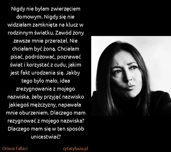Oriana Fallaci: Nigdy nie byłam zwierzęciem domowym. Nigdy się nie...