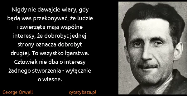 George Orwell: Nigdy nie dawajcie wiary, gdy będą was przekonywać, że...