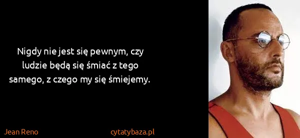 Jean Reno: Nigdy nie jest się pewnym, czy ludzie będą się śmiać z...