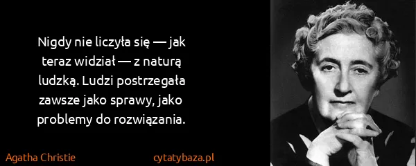 Agatha Christie: Nigdy nie liczyła się — jak teraz widział — z naturą...