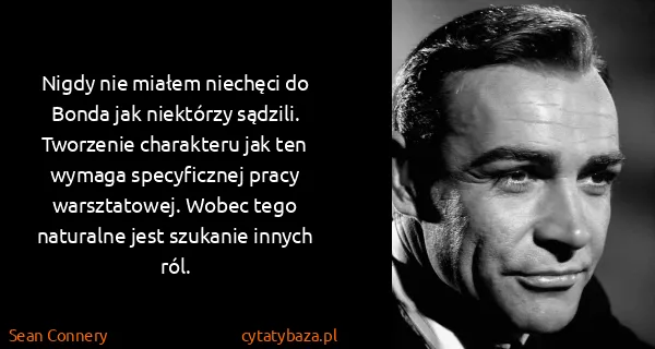 Sean Connery: Nigdy nie miałem niechęci do Bonda jak niektórzy...