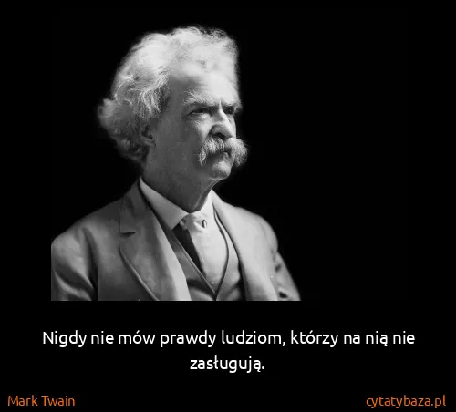Mark Twain: Nigdy nie mów prawdy ludziom, którzy na nią nie...