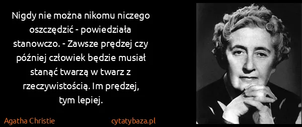 Agatha Christie: Nigdy nie można nikomu niczego oszczędzić - powiedziała...