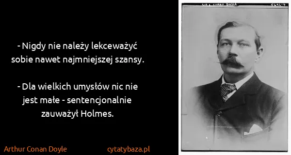 Arthur Conan Doyle: - Nigdy nie należy lekceważyć sobie nawet najmniejszej...