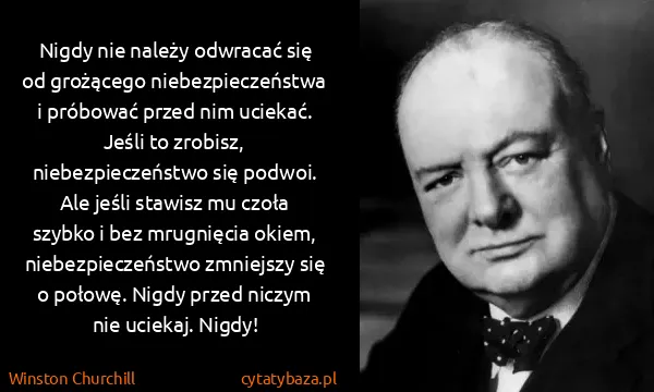 Winston Churchill: Nigdy nie należy odwracać się od grożącego...