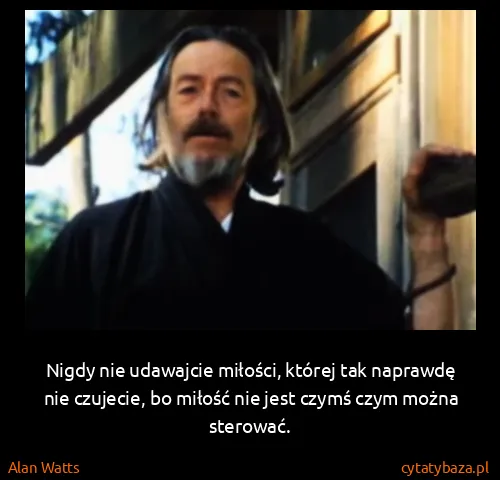 Alan Watts: Nigdy nie udawajcie miłości, której tak naprawdę nie...