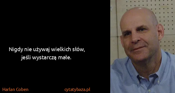 Harlan Coben: Nigdy nie używaj wielkich słów, jeśli wystarczą małe.