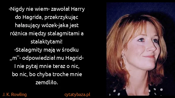 J. K. Rowling: -Nigdy nie wiem- zawołał Harry do Hagrida, przekrzykując...