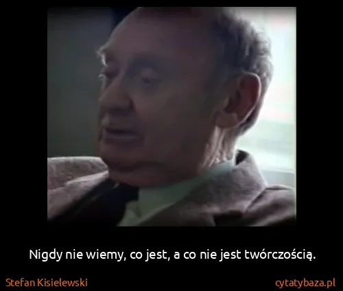 Stefan Kisielewski: Nigdy nie wiemy, co jest, a co nie jest twórczością.