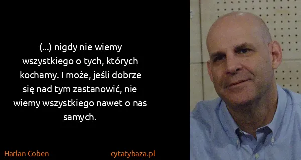 Harlan Coben: (...) nigdy nie wiemy wszystkiego o tych, których...