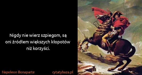 Napoleon Bonaparte: Nigdy nie wierz szpiegom, są oni źródłem większych...