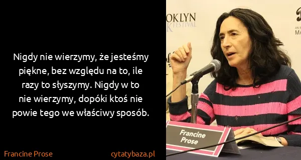 Francine Prose: Nigdy nie wierzymy, że jesteśmy piękne, bez względu na...
