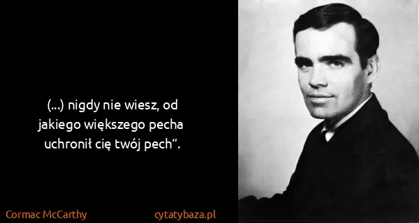 Cormac McCarthy: (...) nigdy nie wiesz, od jakiego większego pecha...