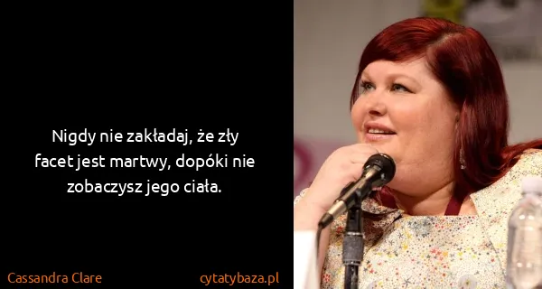 Cassandra Clare: Nigdy nie zakładaj, że zły facet jest martwy, dopóki nie...
