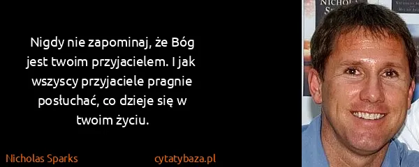 Nicholas Sparks: Nigdy nie zapominaj, że Bóg jest twoim przyjacielem. I...