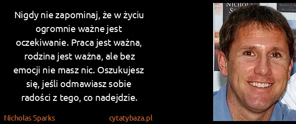 Nicholas Sparks: Nigdy nie zapominaj, że w życiu ogromnie ważne jest...