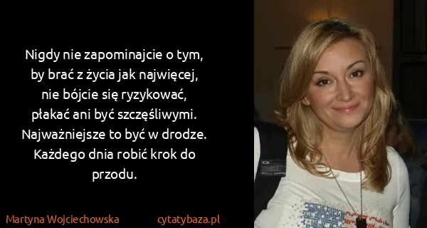 Martyna Wojciechowska: Nigdy nie zapominajcie o tym, by brać z życia jak...