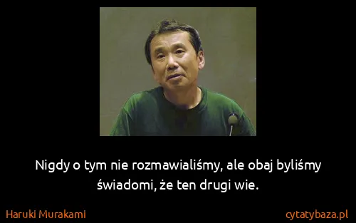 Haruki Murakami: Nigdy o tym nie rozmawialiśmy, ale obaj byliśmy...