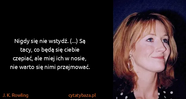 J. K. Rowling: Nigdy się nie wstydź. (...) Są tacy, co będą się ciebie...