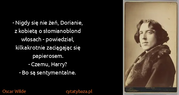 Oscar Wilde: - Nigdy się nie żeń, Dorianie, z kobietą o słomianoblond...