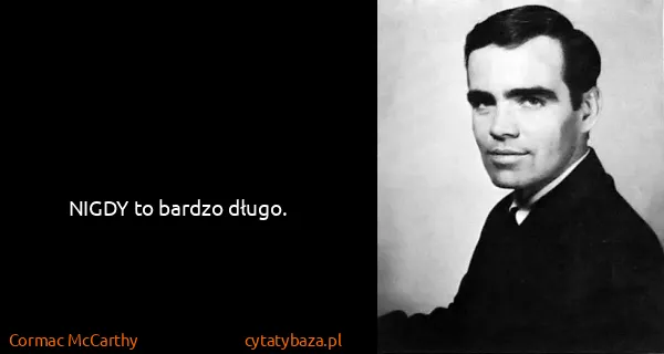 Cormac McCarthy: NIGDY to bardzo długo.