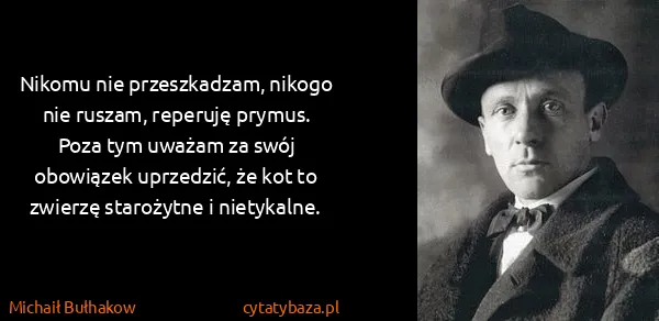 Michaił Bułhakow: Nikomu nie przeszkadzam, nikogo nie ruszam, reperuję...