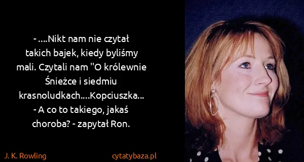 J. K. Rowling: - ....Nikt nam nie czytał takich bajek, kiedy byliśmy...