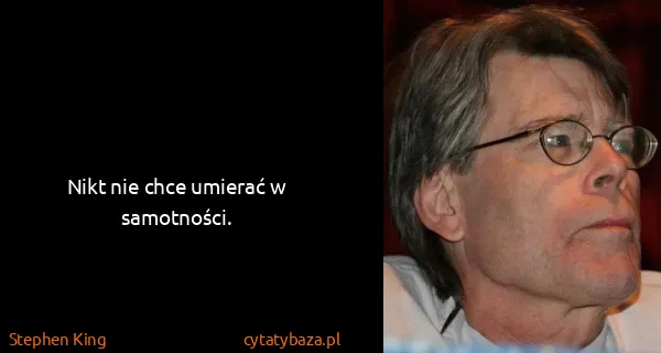 Stephen King: Nikt nie chce umierać w samotności.