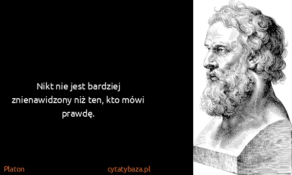 Platon: Nikt nie jest bardziej znienawidzony niż ten, kto mówi...