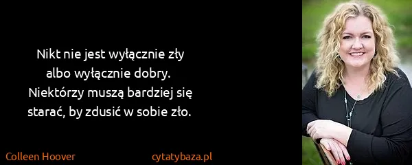 Colleen Hoover: Nikt nie jest wyłącznie zły albo wyłącznie dobry. ...