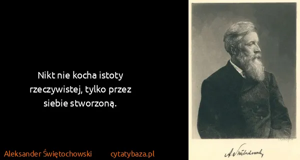 Aleksander Świętochowski: Nikt nie kocha istoty rzeczywistej, tylko przez siebie...