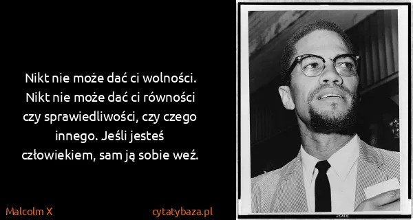 Malcolm X: Nikt nie może dać ci wolności. Nikt nie może dać ci...