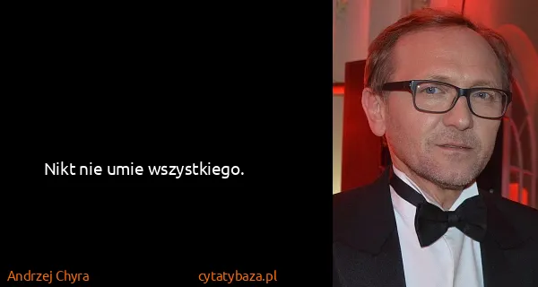 Andrzej Chyra: Nikt nie umie wszystkiego.