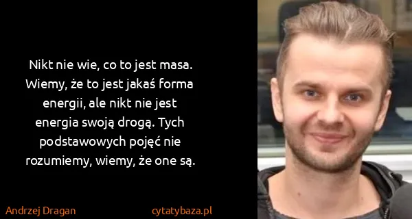 Andrzej Dragan: Nikt nie wie, co to jest masa. Wiemy, że to jest jakaś...