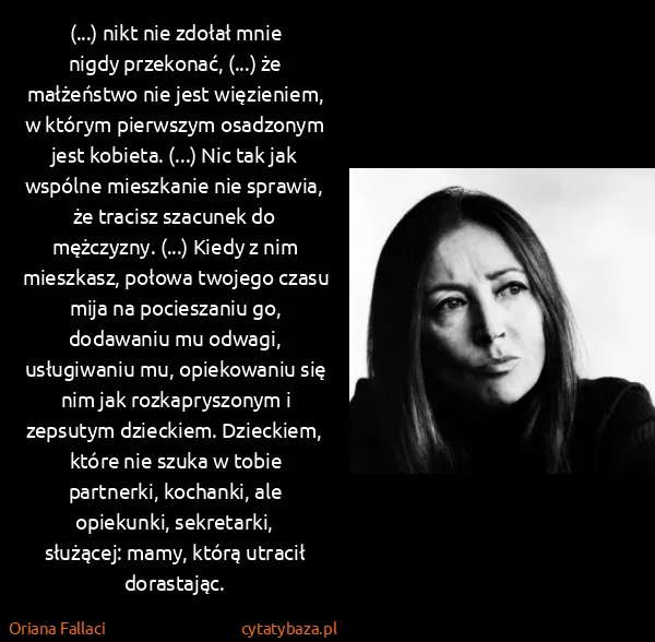 Oriana Fallaci: (...) nikt nie zdołał mnie nigdy przekonać, (...) że...