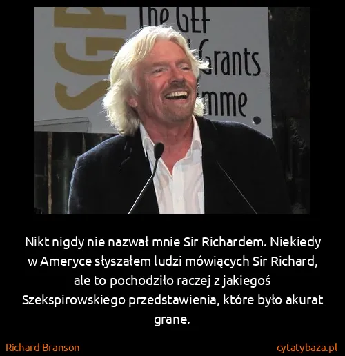 Richard Branson: Nikt nigdy nie nazwał mnie Sir Richardem. Niekiedy w...