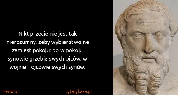 Herodot: Nikt przecie nie jest tak nierozumny, żeby wybierał...