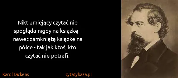 Karol Dickens: Nikt umiejący czytać nie spogląda nigdy na książkę -...