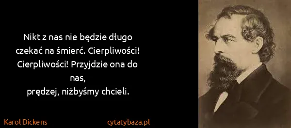 Karol Dickens: Nikt z nas nie będzie długo czekać na śmierć....
