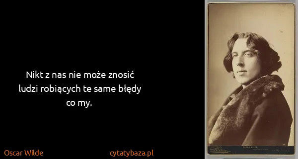Oscar Wilde: Nikt z nas nie może znosić ludzi robiących te same błędy...