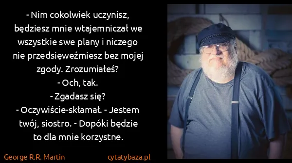 George R.R. Martin: - Nim cokolwiek uczynisz, będziesz mnie wtajemniczał we...