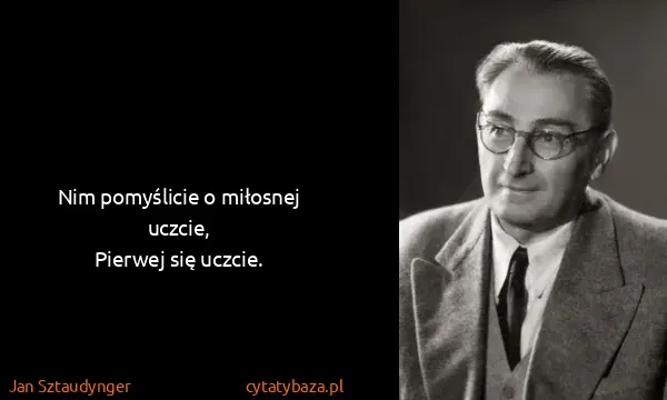Jan Sztaudynger: Nim pomyślicie o miłosnej uczcie,
Pierwej się uczcie.