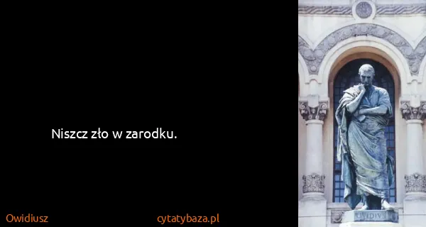 Owidiusz: Niszcz zło w zarodku.