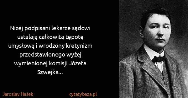 Jaroslav Hašek: Niżej podpisani lekarze sądowi ustalają całkowitą tępotę...