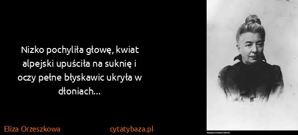 Eliza Orzeszkowa: Nizko pochyliła głowę, kwiat alpejski upuściła na suknię...
