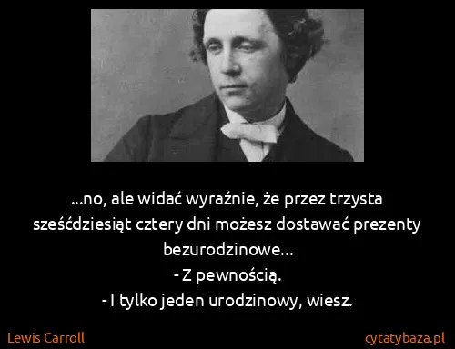 Lewis Carroll: ...no, ale widać wyraźnie, że przez trzysta...