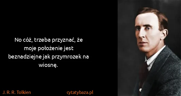 J. R. R. Tolkien: No cóż, trzeba przyznać, że moje położenie jest...